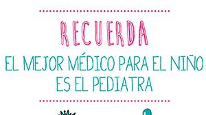 “Recuerda: El mejor médico para el niño es el pediatra”